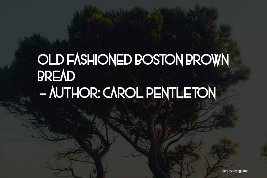 Carol Pentleton Quotes: Old Fashioned Boston Brown Bread