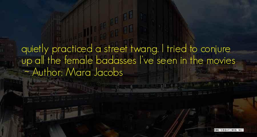 Mara Jacobs Quotes: Quietly Practiced A Street Twang. I Tried To Conjure Up All The Female Badasses I've Seen In The Movies