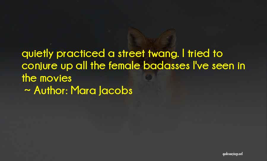 Mara Jacobs Quotes: Quietly Practiced A Street Twang. I Tried To Conjure Up All The Female Badasses I've Seen In The Movies