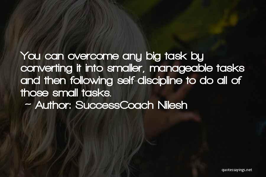 SuccessCoach Nilesh Quotes: You Can Overcome Any Big Task By Converting It Into Smaller, Manageable Tasks And Then Following Self-discipline To Do All