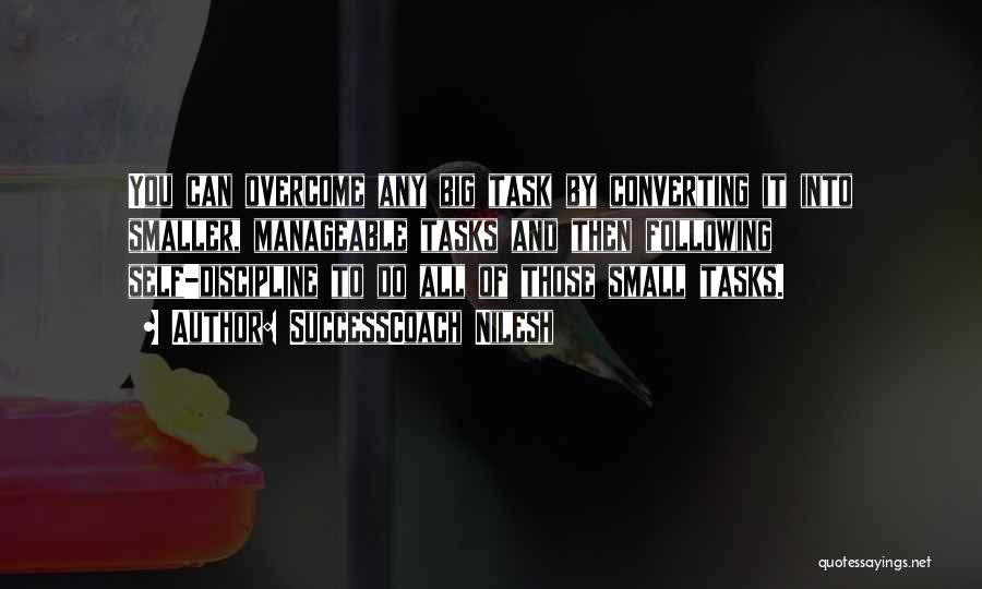 SuccessCoach Nilesh Quotes: You Can Overcome Any Big Task By Converting It Into Smaller, Manageable Tasks And Then Following Self-discipline To Do All