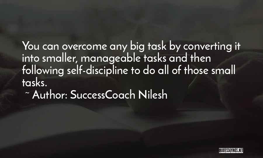 SuccessCoach Nilesh Quotes: You Can Overcome Any Big Task By Converting It Into Smaller, Manageable Tasks And Then Following Self-discipline To Do All