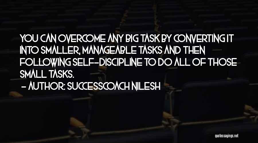 SuccessCoach Nilesh Quotes: You Can Overcome Any Big Task By Converting It Into Smaller, Manageable Tasks And Then Following Self-discipline To Do All