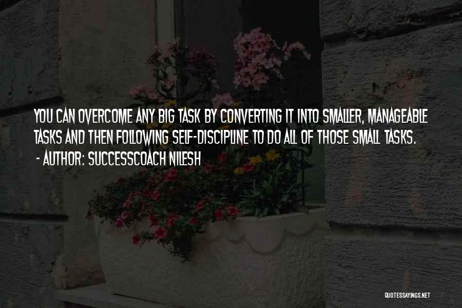 SuccessCoach Nilesh Quotes: You Can Overcome Any Big Task By Converting It Into Smaller, Manageable Tasks And Then Following Self-discipline To Do All