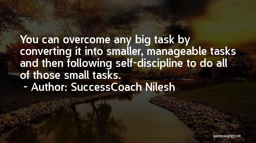 SuccessCoach Nilesh Quotes: You Can Overcome Any Big Task By Converting It Into Smaller, Manageable Tasks And Then Following Self-discipline To Do All