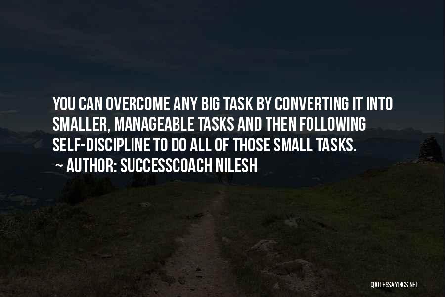 SuccessCoach Nilesh Quotes: You Can Overcome Any Big Task By Converting It Into Smaller, Manageable Tasks And Then Following Self-discipline To Do All