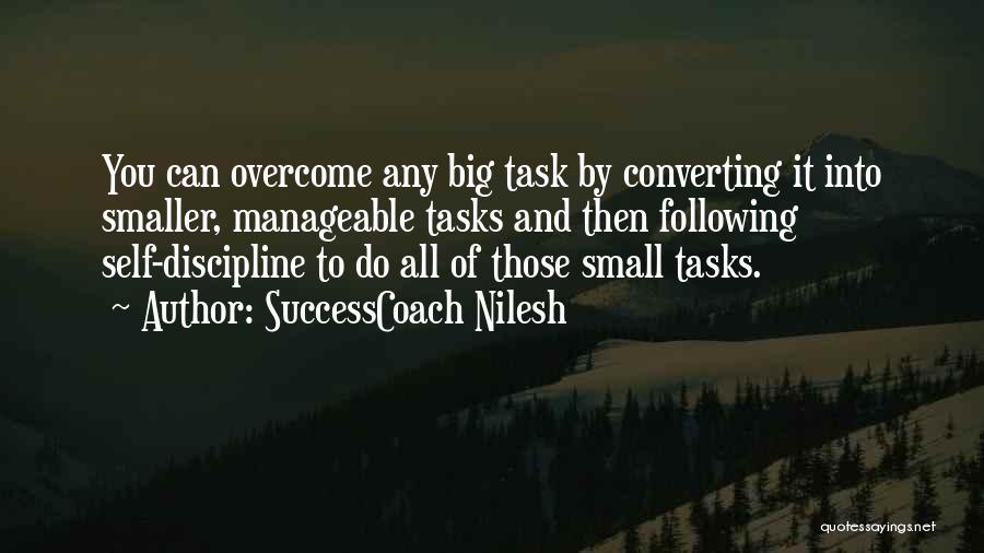 SuccessCoach Nilesh Quotes: You Can Overcome Any Big Task By Converting It Into Smaller, Manageable Tasks And Then Following Self-discipline To Do All