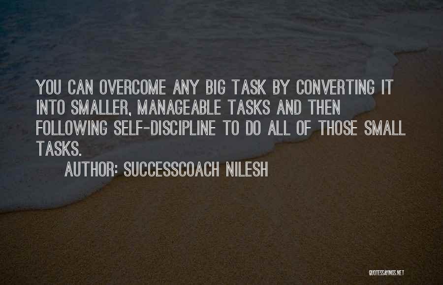 SuccessCoach Nilesh Quotes: You Can Overcome Any Big Task By Converting It Into Smaller, Manageable Tasks And Then Following Self-discipline To Do All