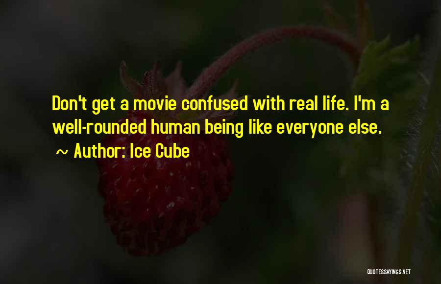 Ice Cube Quotes: Don't Get A Movie Confused With Real Life. I'm A Well-rounded Human Being Like Everyone Else.