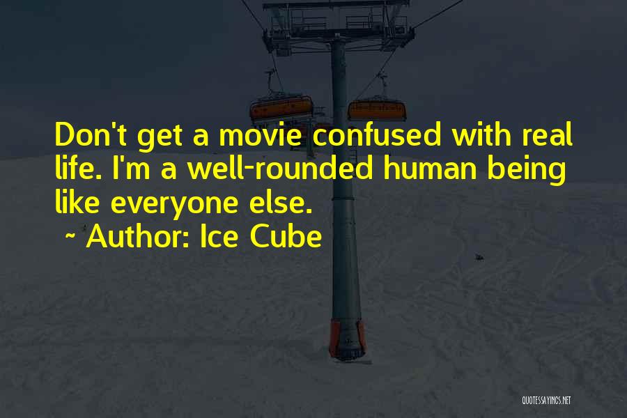 Ice Cube Quotes: Don't Get A Movie Confused With Real Life. I'm A Well-rounded Human Being Like Everyone Else.