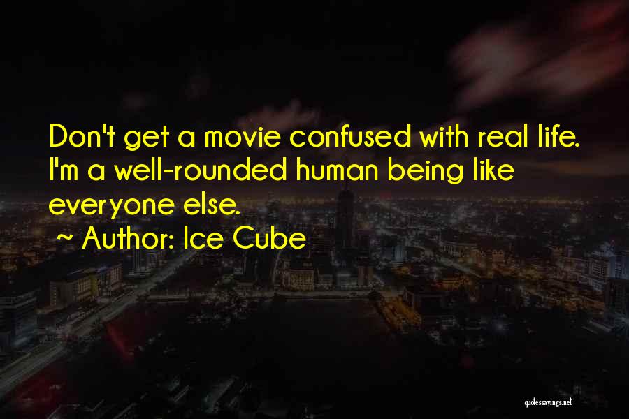 Ice Cube Quotes: Don't Get A Movie Confused With Real Life. I'm A Well-rounded Human Being Like Everyone Else.