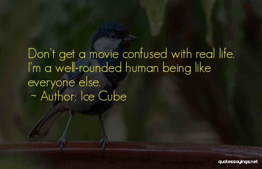 Ice Cube Quotes: Don't Get A Movie Confused With Real Life. I'm A Well-rounded Human Being Like Everyone Else.