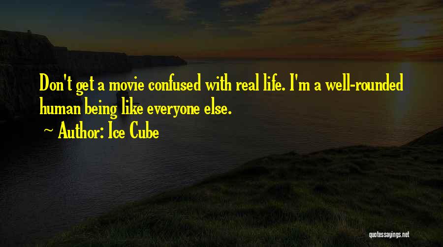 Ice Cube Quotes: Don't Get A Movie Confused With Real Life. I'm A Well-rounded Human Being Like Everyone Else.