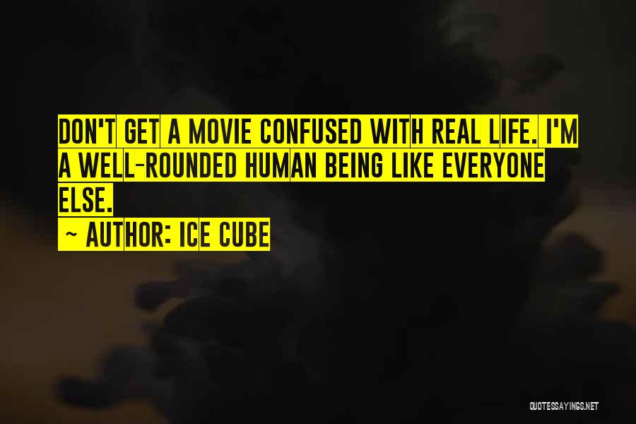 Ice Cube Quotes: Don't Get A Movie Confused With Real Life. I'm A Well-rounded Human Being Like Everyone Else.