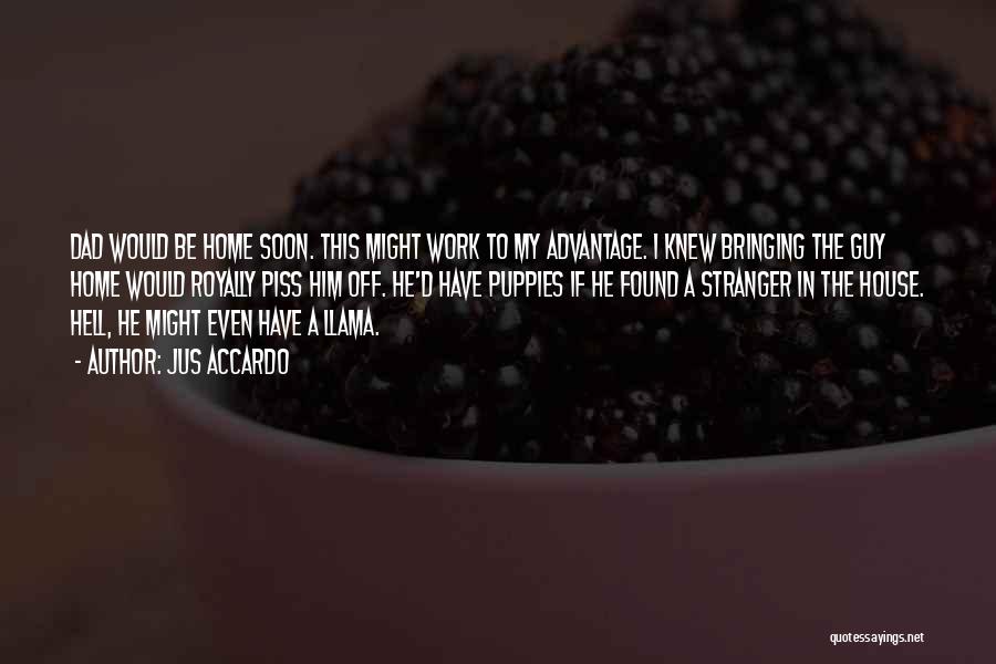 Jus Accardo Quotes: Dad Would Be Home Soon. This Might Work To My Advantage. I Knew Bringing The Guy Home Would Royally Piss