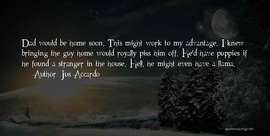 Jus Accardo Quotes: Dad Would Be Home Soon. This Might Work To My Advantage. I Knew Bringing The Guy Home Would Royally Piss