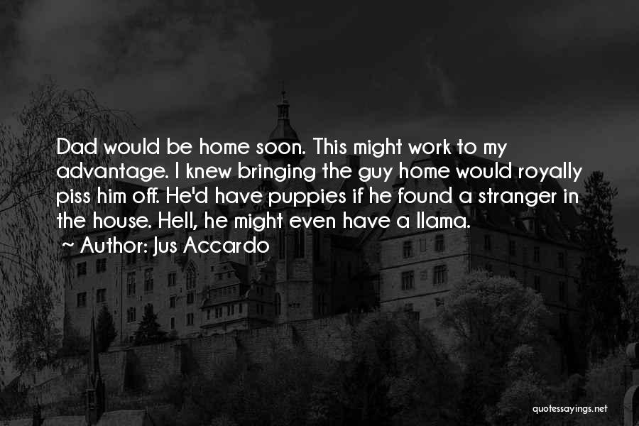 Jus Accardo Quotes: Dad Would Be Home Soon. This Might Work To My Advantage. I Knew Bringing The Guy Home Would Royally Piss