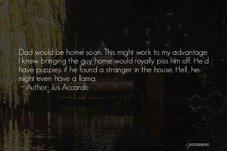 Jus Accardo Quotes: Dad Would Be Home Soon. This Might Work To My Advantage. I Knew Bringing The Guy Home Would Royally Piss