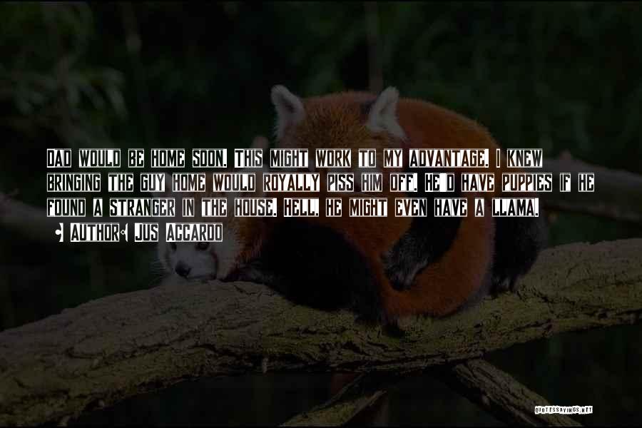 Jus Accardo Quotes: Dad Would Be Home Soon. This Might Work To My Advantage. I Knew Bringing The Guy Home Would Royally Piss