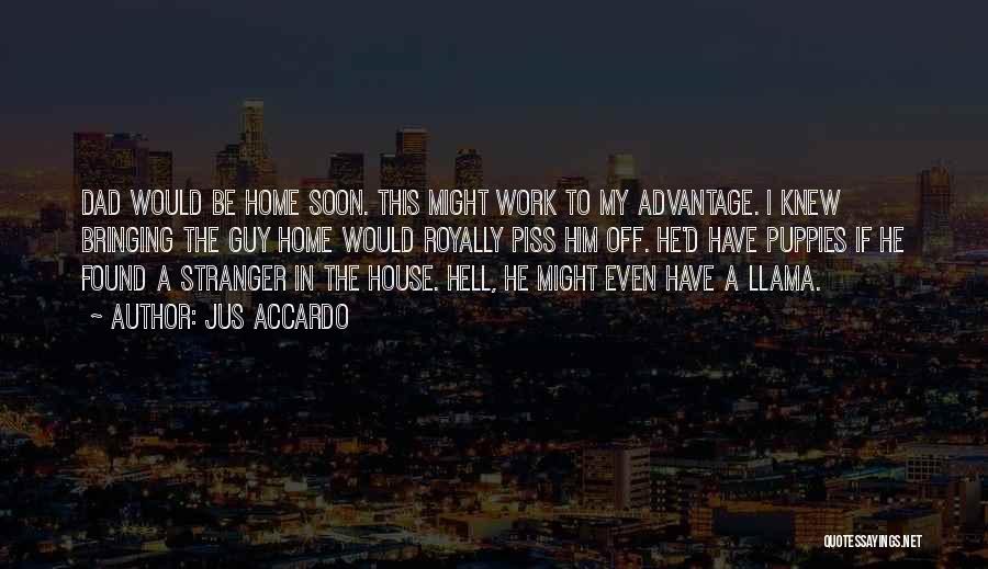 Jus Accardo Quotes: Dad Would Be Home Soon. This Might Work To My Advantage. I Knew Bringing The Guy Home Would Royally Piss