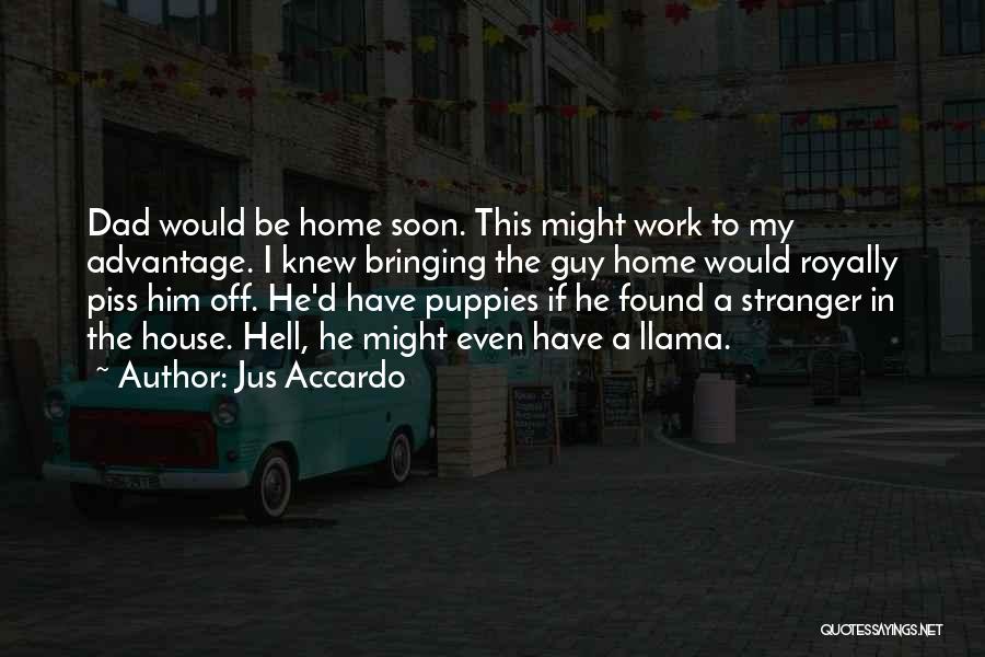 Jus Accardo Quotes: Dad Would Be Home Soon. This Might Work To My Advantage. I Knew Bringing The Guy Home Would Royally Piss