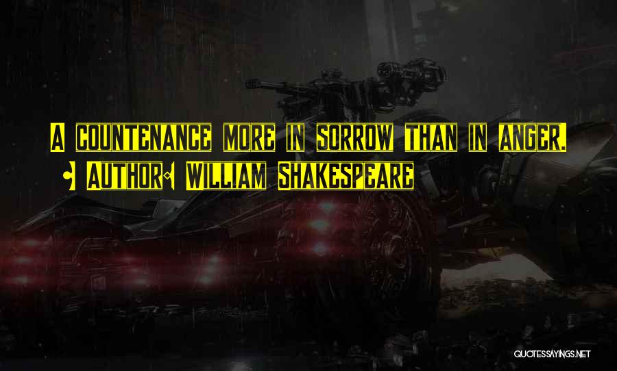 William Shakespeare Quotes: A Countenance More In Sorrow Than In Anger.