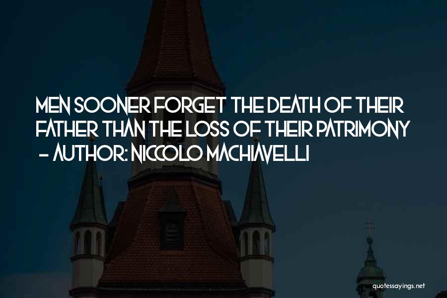 Niccolo Machiavelli Quotes: Men Sooner Forget The Death Of Their Father Than The Loss Of Their Patrimony