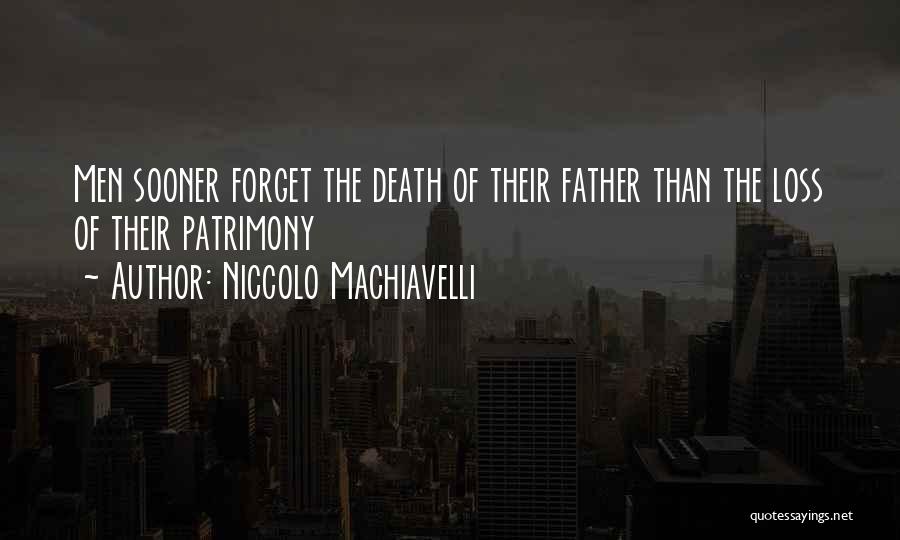 Niccolo Machiavelli Quotes: Men Sooner Forget The Death Of Their Father Than The Loss Of Their Patrimony
