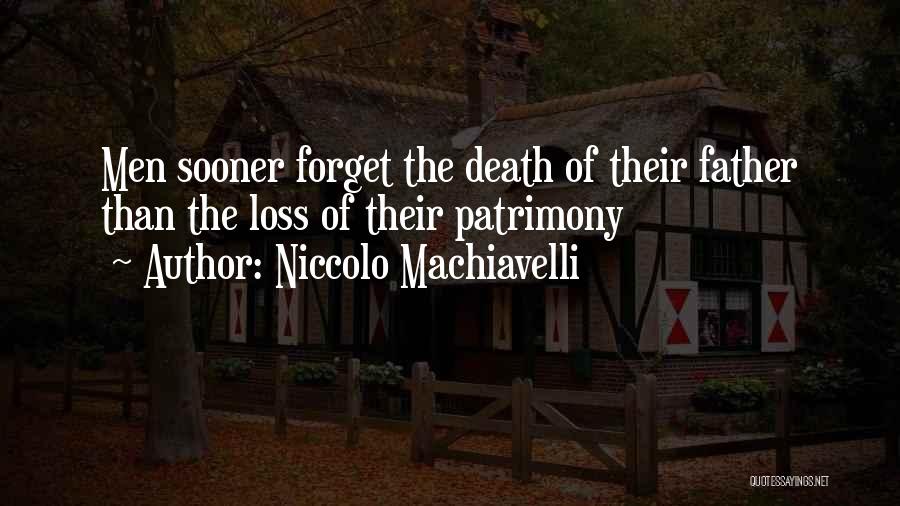 Niccolo Machiavelli Quotes: Men Sooner Forget The Death Of Their Father Than The Loss Of Their Patrimony