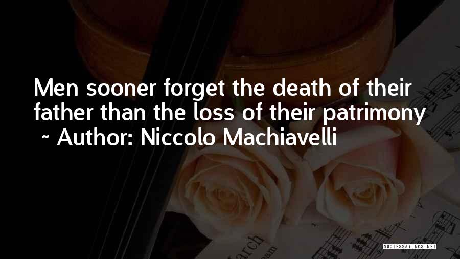 Niccolo Machiavelli Quotes: Men Sooner Forget The Death Of Their Father Than The Loss Of Their Patrimony