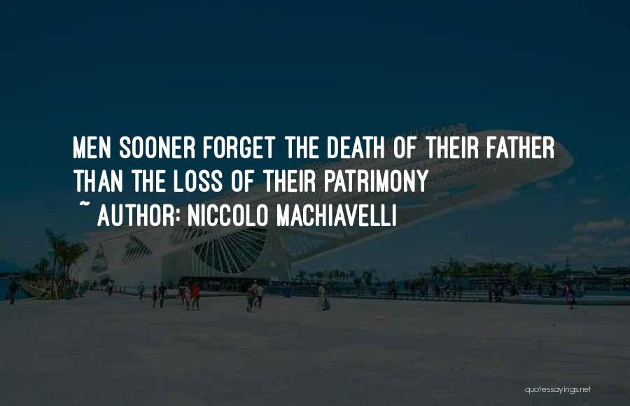 Niccolo Machiavelli Quotes: Men Sooner Forget The Death Of Their Father Than The Loss Of Their Patrimony