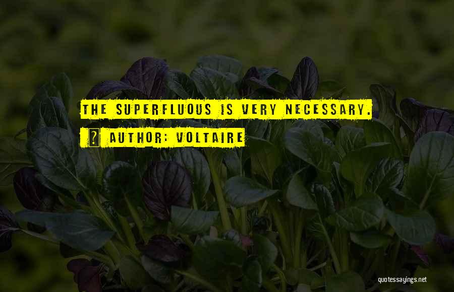 Voltaire Quotes: The Superfluous Is Very Necessary.