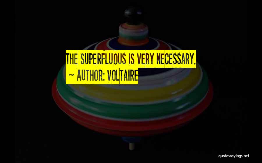 Voltaire Quotes: The Superfluous Is Very Necessary.