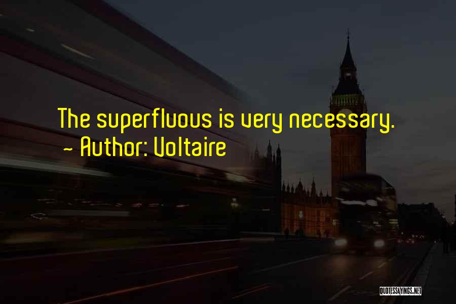 Voltaire Quotes: The Superfluous Is Very Necessary.