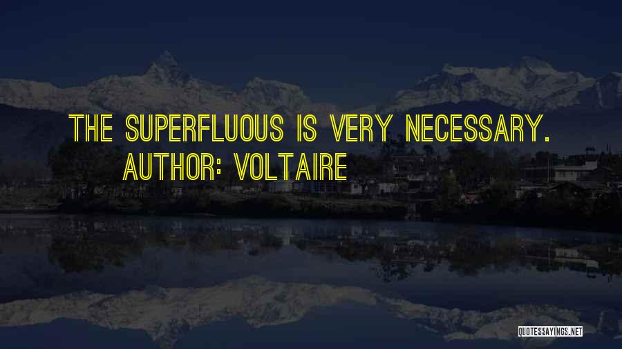 Voltaire Quotes: The Superfluous Is Very Necessary.