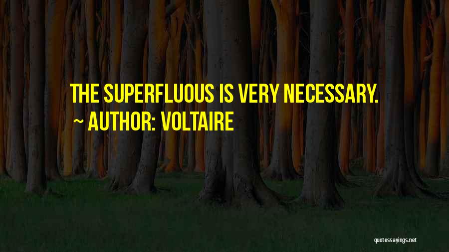 Voltaire Quotes: The Superfluous Is Very Necessary.