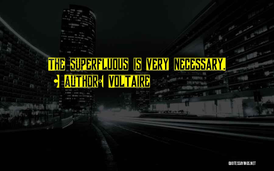 Voltaire Quotes: The Superfluous Is Very Necessary.