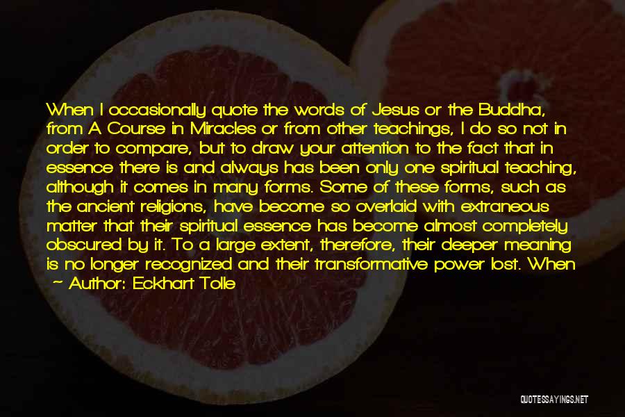 Eckhart Tolle Quotes: When I Occasionally Quote The Words Of Jesus Or The Buddha, From A Course In Miracles Or From Other Teachings,