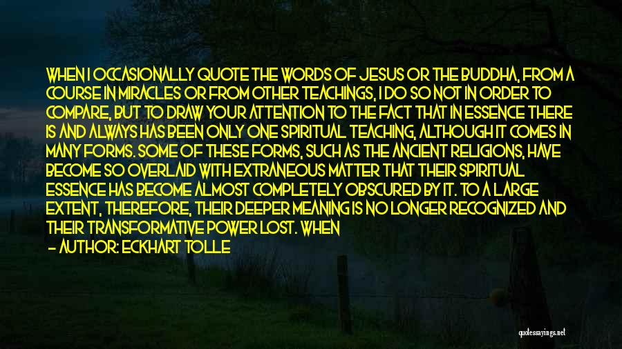 Eckhart Tolle Quotes: When I Occasionally Quote The Words Of Jesus Or The Buddha, From A Course In Miracles Or From Other Teachings,