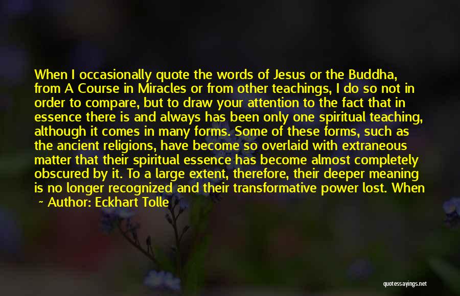 Eckhart Tolle Quotes: When I Occasionally Quote The Words Of Jesus Or The Buddha, From A Course In Miracles Or From Other Teachings,