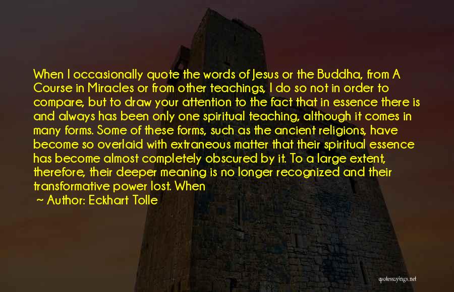 Eckhart Tolle Quotes: When I Occasionally Quote The Words Of Jesus Or The Buddha, From A Course In Miracles Or From Other Teachings,