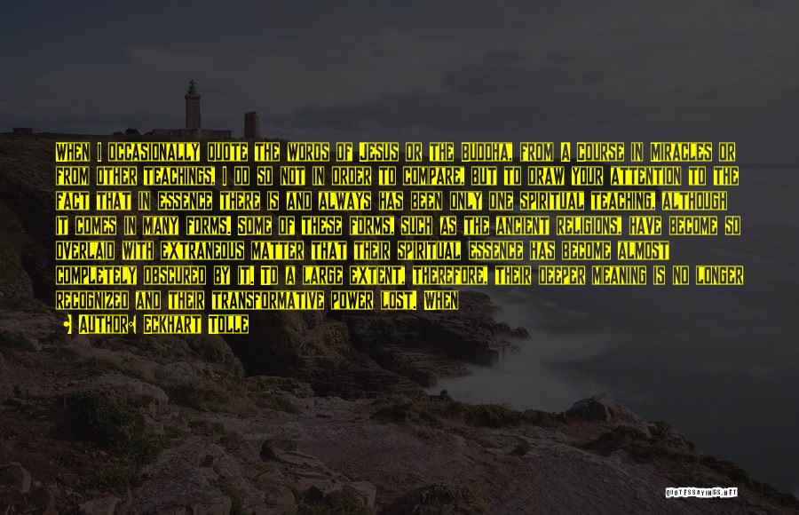 Eckhart Tolle Quotes: When I Occasionally Quote The Words Of Jesus Or The Buddha, From A Course In Miracles Or From Other Teachings,