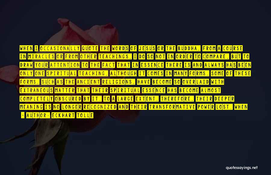 Eckhart Tolle Quotes: When I Occasionally Quote The Words Of Jesus Or The Buddha, From A Course In Miracles Or From Other Teachings,