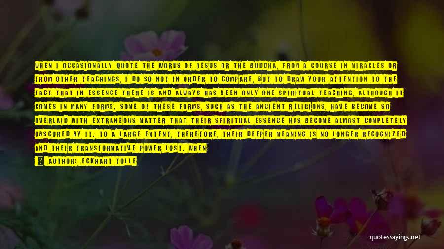 Eckhart Tolle Quotes: When I Occasionally Quote The Words Of Jesus Or The Buddha, From A Course In Miracles Or From Other Teachings,