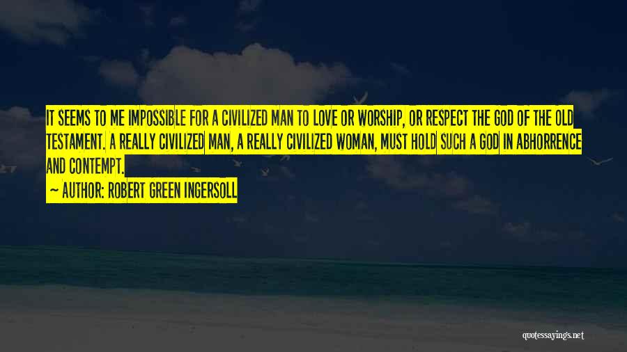 Robert Green Ingersoll Quotes: It Seems To Me Impossible For A Civilized Man To Love Or Worship, Or Respect The God Of The Old