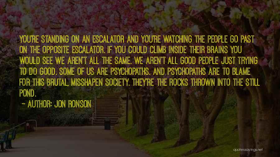 Jon Ronson Quotes: You're Standing On An Escalator And You're Watching The People Go Past On The Opposite Escalator. If You Could Climb