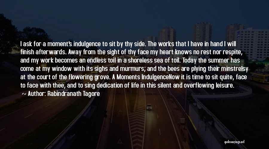 Rabindranath Tagore Quotes: I Ask For A Moment's Indulgence To Sit By Thy Side. The Works That I Have In Hand I Will