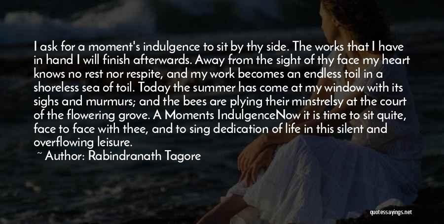 Rabindranath Tagore Quotes: I Ask For A Moment's Indulgence To Sit By Thy Side. The Works That I Have In Hand I Will