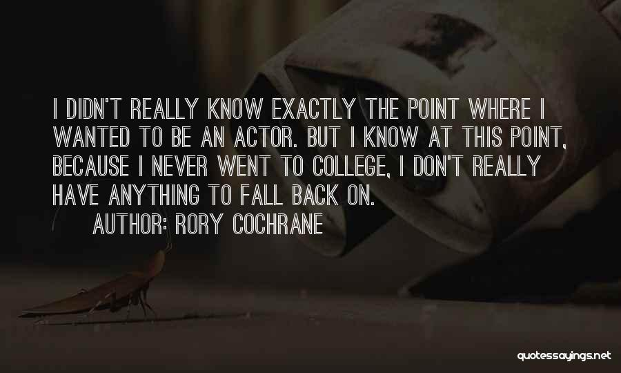 Rory Cochrane Quotes: I Didn't Really Know Exactly The Point Where I Wanted To Be An Actor. But I Know At This Point,