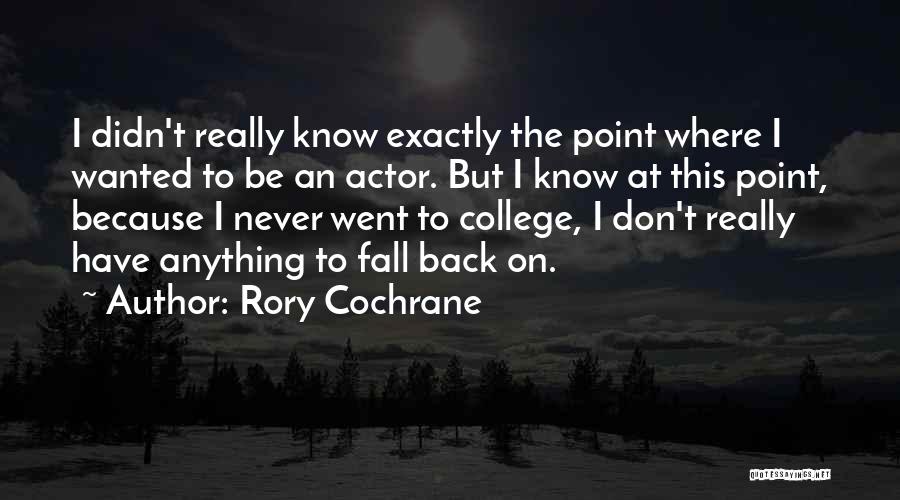 Rory Cochrane Quotes: I Didn't Really Know Exactly The Point Where I Wanted To Be An Actor. But I Know At This Point,